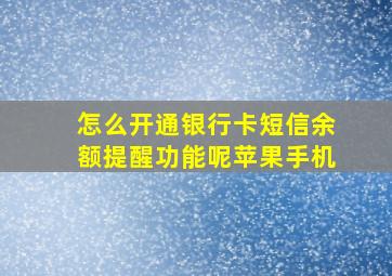 怎么开通银行卡短信余额提醒功能呢苹果手机