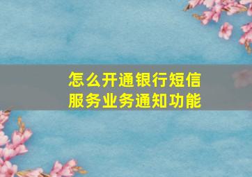 怎么开通银行短信服务业务通知功能