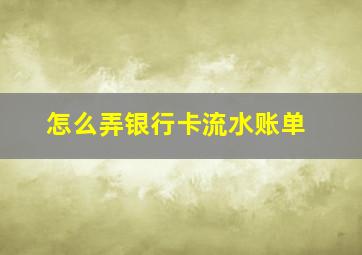 怎么弄银行卡流水账单