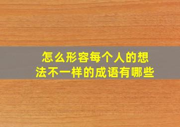 怎么形容每个人的想法不一样的成语有哪些