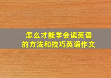 怎么才能学会读英语的方法和技巧英语作文