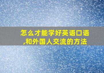 怎么才能学好英语口语,和外国人交流的方法