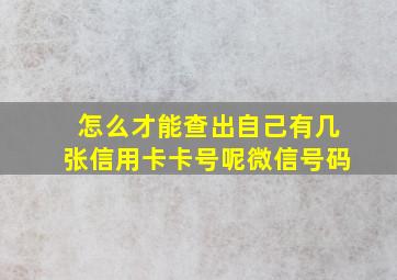 怎么才能查出自己有几张信用卡卡号呢微信号码