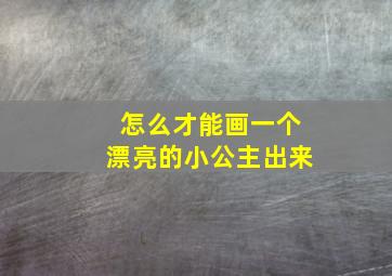 怎么才能画一个漂亮的小公主出来