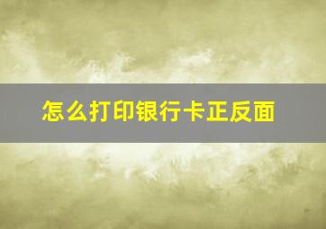 怎么打印银行卡正反面