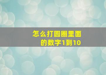 怎么打圆圈里面的数字1到10