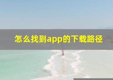 怎么找到app的下载路径