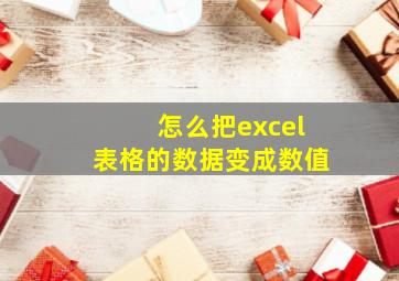 怎么把excel表格的数据变成数值