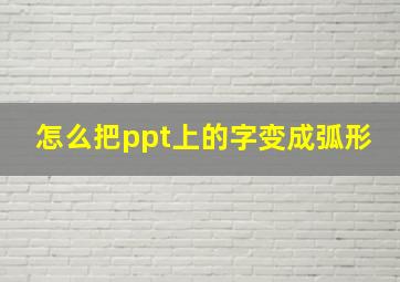 怎么把ppt上的字变成弧形