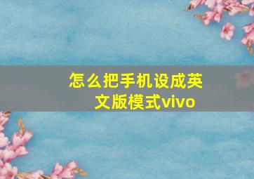 怎么把手机设成英文版模式vivo