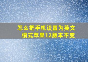 怎么把手机设置为英文模式苹果12版本不变