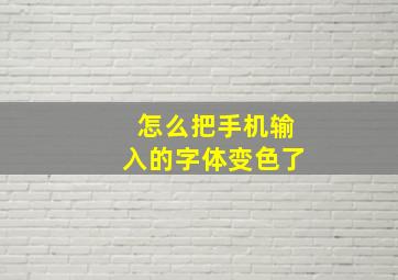 怎么把手机输入的字体变色了