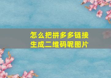 怎么把拼多多链接生成二维码呢图片