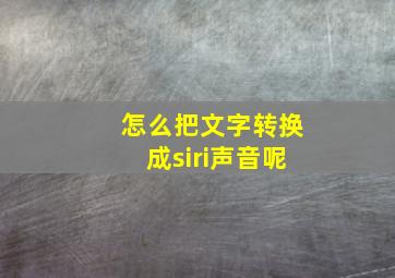 怎么把文字转换成siri声音呢