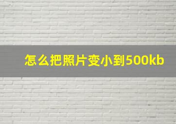 怎么把照片变小到500kb