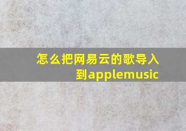 怎么把网易云的歌导入到applemusic