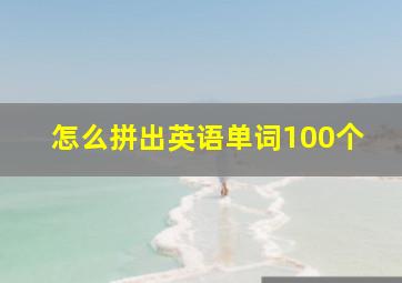 怎么拼出英语单词100个