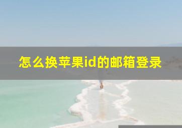 怎么换苹果id的邮箱登录