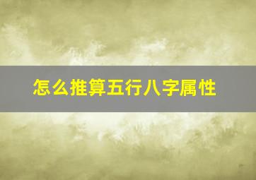 怎么推算五行八字属性