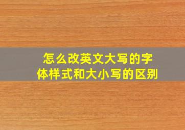 怎么改英文大写的字体样式和大小写的区别