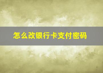 怎么改银行卡支付密码