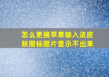 怎么更换苹果输入法皮肤图标图片显示不出来