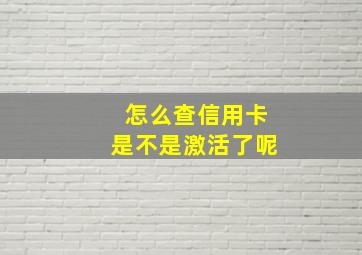 怎么查信用卡是不是激活了呢