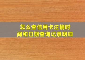 怎么查信用卡注销时间和日期查询记录明细