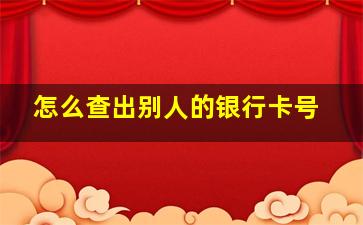 怎么查出别人的银行卡号