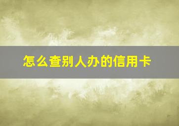 怎么查别人办的信用卡