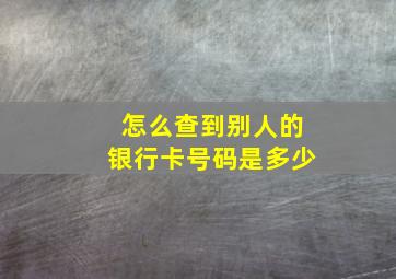 怎么查到别人的银行卡号码是多少