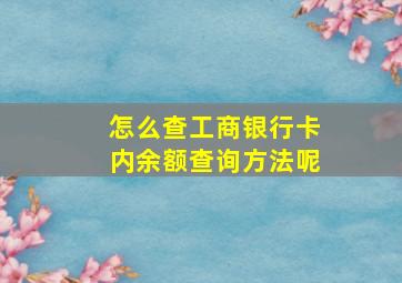 怎么查工商银行卡内余额查询方法呢