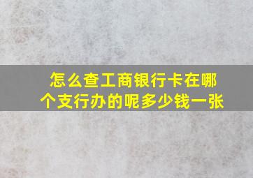 怎么查工商银行卡在哪个支行办的呢多少钱一张