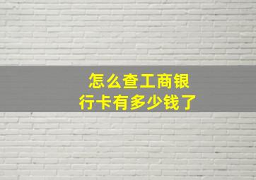 怎么查工商银行卡有多少钱了