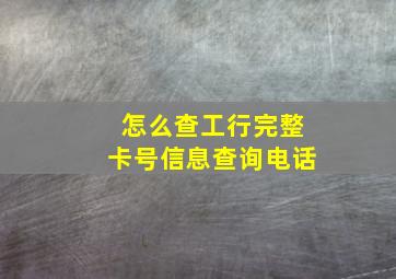 怎么查工行完整卡号信息查询电话