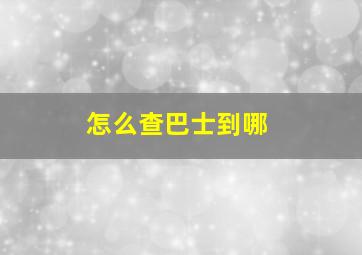 怎么查巴士到哪