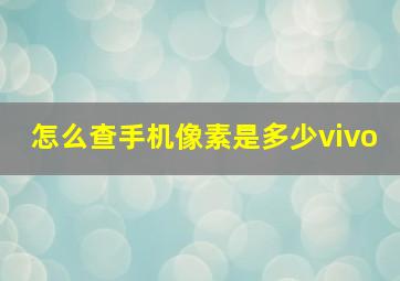 怎么查手机像素是多少vivo