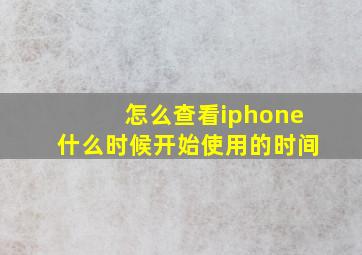 怎么查看iphone什么时候开始使用的时间