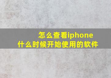 怎么查看iphone什么时候开始使用的软件