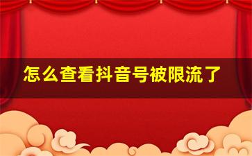 怎么查看抖音号被限流了