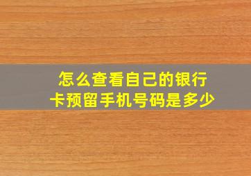 怎么查看自己的银行卡预留手机号码是多少