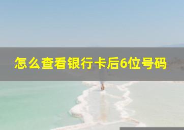 怎么查看银行卡后6位号码