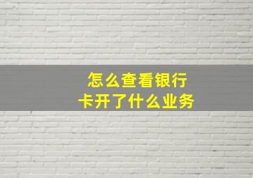 怎么查看银行卡开了什么业务