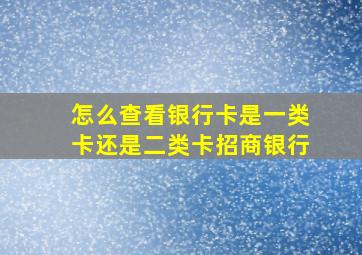 怎么查看银行卡是一类卡还是二类卡招商银行