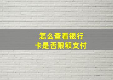 怎么查看银行卡是否限额支付