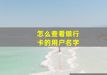 怎么查看银行卡的用户名字