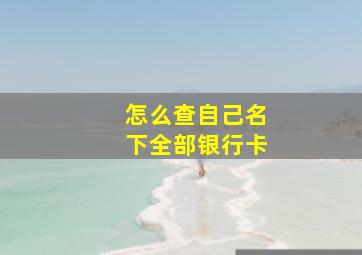 怎么查自己名下全部银行卡