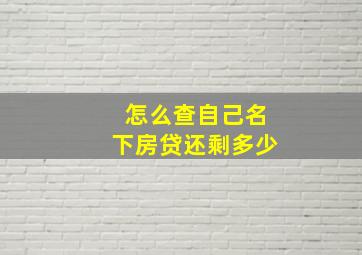 怎么查自己名下房贷还剩多少