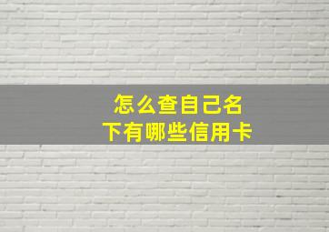 怎么查自己名下有哪些信用卡