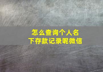 怎么查询个人名下存款记录呢微信